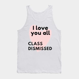 I love you all class dismissed Tank Top